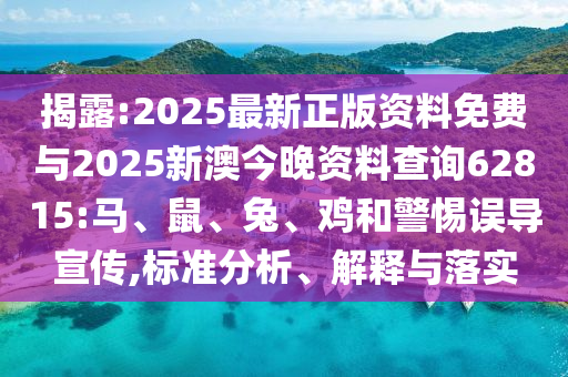 揭露:2025最新正版資料免費(fèi)與2025新澳今晚資料查詢62815:馬、鼠、兔、雞和警惕誤導(dǎo)宣傳,標(biāo)準(zhǔn)分析、解釋與落實(shí)