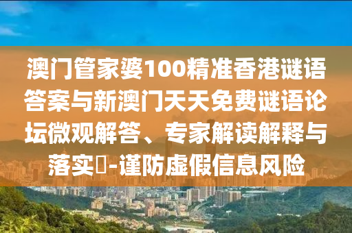 澳門管家婆100精準(zhǔn)香港謎語答案與新澳門天天免費(fèi)謎語論壇微觀解答、專家解讀解釋與落實(shí)?-謹(jǐn)防虛假信息風(fēng)險(xiǎn)