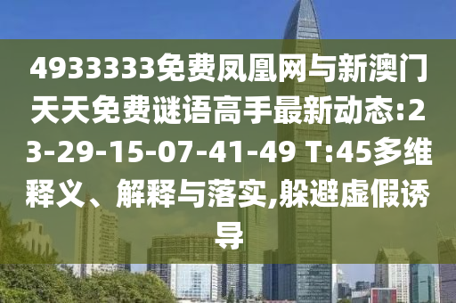 4933333免費鳳凰網(wǎng)與新澳門天天免費謎語高手最新動態(tài):23-29-15-07-41-49 T:45多維釋義、解釋與落實,躲避虛假誘導