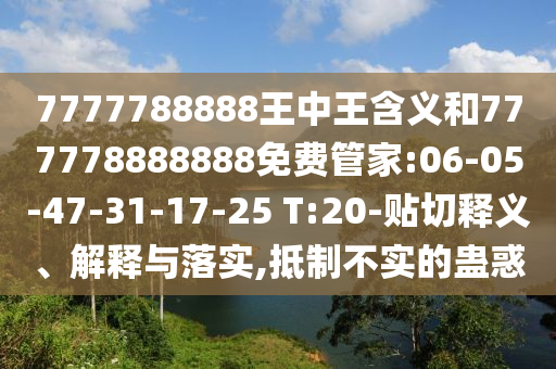 7777788888王中王含義和777778888888免費(fèi)管家:06-05-47-31-17-25 T:20-貼切釋義、解釋與落實(shí),抵制不實(shí)的蠱惑