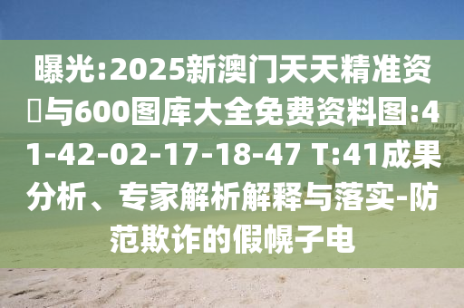 曝光:2025新澳門天天精準(zhǔn)資枓與600圖庫大全免費(fèi)資料圖:41-42-02-17-18-47 T:41成果分析、專家解析解釋與落實(shí)-防范欺詐的假幌子電