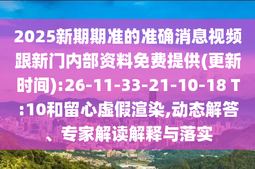 2025新期期準(zhǔn)的準(zhǔn)確消息視頻跟新門內(nèi)部資料免費(fèi)提供(更新時(shí)間):26-11-33-21-10-18 T:10和留心虛假渲染,動(dòng)態(tài)解答、專家解讀解釋與落實(shí)