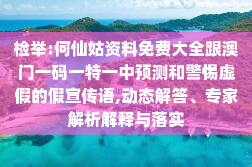 檢舉:何仙姑資料免費大全跟澳門一碼一特一中預測和警惕虛假的假宣傳語,動態(tài)解答、專家解析解釋與落實