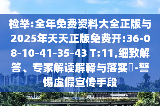 檢舉:全年免費(fèi)資料大全正版與2025年天天正版免費(fèi)開:36-08-10-41-35-43 T:11,細(xì)致解答、專家解讀解釋與落實(shí)?-警惕虛假宣傳手段