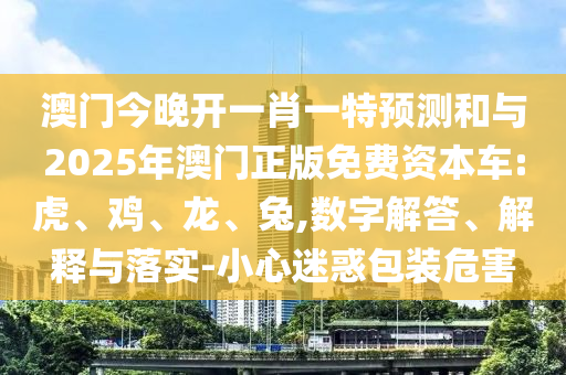 澳門今晚開一肖一特預(yù)測和與2025年澳門正版免費(fèi)資本車:虎