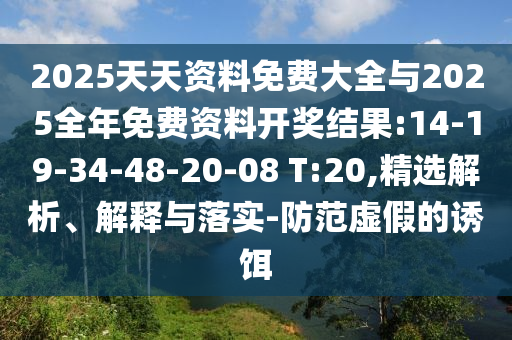 2025天天資料免費大全與2025全年免費資料開獎結(jié)果:14-19-34-48-20-08 T:20,精選解析、解釋與落實-防范虛假的誘餌