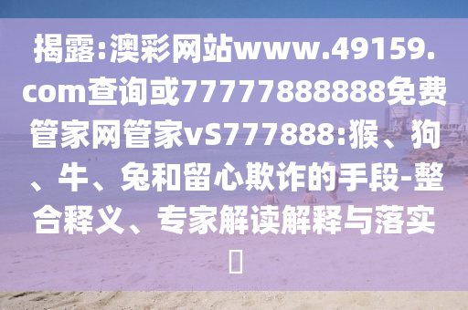 澳彩網(wǎng)站www.49159.соm查詢或77777888888免費管家網(wǎng)管家vS777888:猴