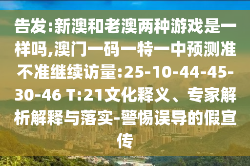 告發(fā):新澳和老澳兩種游戲是一樣嗎,澳門一碼一特一中預測準不準繼續(xù)訪量:25-10-44-45-30-46 T:21文化釋義、專家解析解釋與落實-警惕誤導的假宣傳