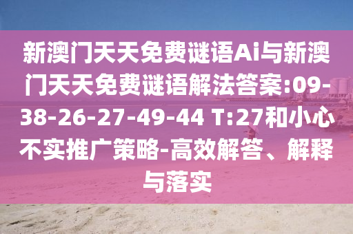 新澳門天天免費謎語Ai與新澳門天天免費謎語解法答案:09-38-26-27-49-44 T:27和小心不實推廣策略-高效解答、解釋與落實