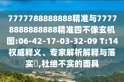 7777788888888精準(zhǔn)與77778888888888精準(zhǔn)四不像玄機(jī)圖:06-42-17-03-32-09 T:14權(quán)威釋義、專家解析解釋與落實(shí)?,杜絕不實(shí)的面具