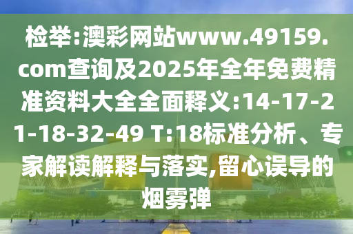檢舉:澳彩網(wǎng)站www.49159.соm查詢及2025年全年免費(fèi)精準(zhǔn)資料大全全面釋義:14-17-21-18-32-49 T:18標(biāo)準(zhǔn)分析、專家解讀解釋與落實(shí),留心誤導(dǎo)的煙霧彈